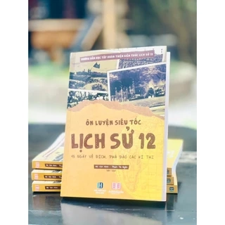 Sách Ôn Luyện Siêu Tốc Lịch Sử 12 - Hướng Dẫn Học Tập Hoàn Thiện Kiến Thức