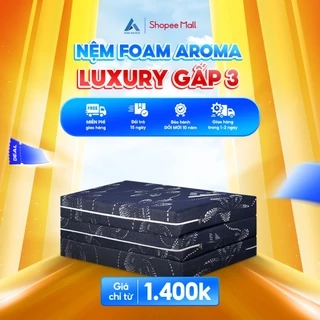 Nệm Foam Aroma Luxury Gấp 3, Êm Ái, Đàn Hồi, Chính Hãng, Bảo Hành 10 năm