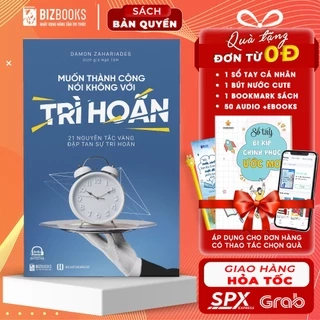 Muốn Thành Công Nói Không Với Trì Hoãn: 21 Nguyên Tắc Vàng Đập Tan Sự Trì Hoãn - Sách Phát Triển Bản Thân Bizbooks