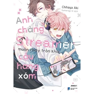 Sách Anh Chàng Streamer Muốn Chạy Trốn Khỏi Cậu Hàng Xóm - Amak