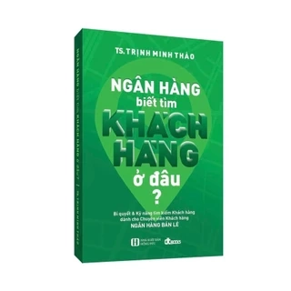Sách - Ngân hàng biết tìm khách hàng ở đâu? (tái bản 2022 có chữ ký tác giả Trịnh Minh Thảo )