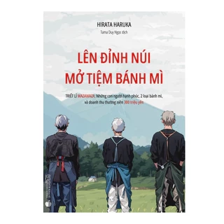 Sách - Lên đỉnh núi mở tiệm bánh mì - Triết lí Wazawaza: Con người hạnh phúc, 2 loại bánh mì, và doanh thu 300 triệu Yên