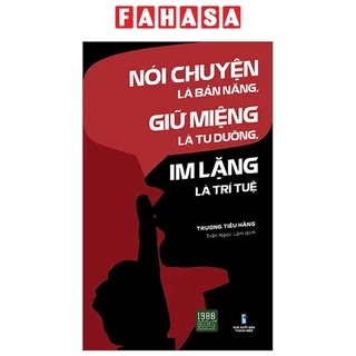 Sách Nói Chuyện Là Bản Năng, Giữ Miệng Là Tu Dưỡng, Im Lặng Là Trí Tuệ (Tái Bản)