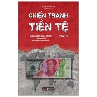 Sách - Chiến Tranh Tiền Tệ Tập 4 - Siêu Cường Về Tài Chính - Tham Vọng Về Đồng Tiền Chung Châu Á - Bách Việt