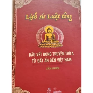 Sách mới - LỊCH SỬ LUẬT TÔNG Dấu Vết Dòng Truyền Thừa Từ Đất Ấn Đến Việt Nam (Tâm Nhãn)