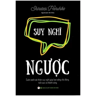 Suy Nghĩ Ngược - Cuốn Sách Cải Thiện Suy Nghĩ Giúp Bạn Sống chủ Động Tích Cực Và Thành Công - Tân Việt