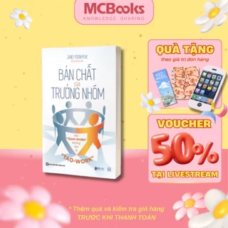 Sách - Bản Chất Của Trưởng Nhóm: Khi "Team-Work" Không Còn Là "Tao-Work" - Tạo Ra Giá Trị Cho Đội Nhóm Của Bạn - MCBooks