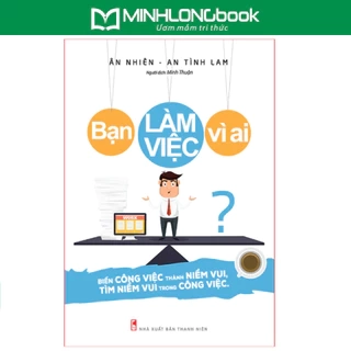 Sách: Bạn Làm Việc Vì Ai - Bìa Cứng