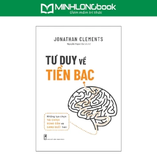 Sách: Tư Duy Về Tiên Bạc - Những Lựa Chọn Tài Chính Đúng Đắn Và Sáng Suốt
