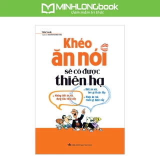 Sách MinhLongbook: Khéo Ăn Nói Sẽ Có Được Thiên Hạ (Bìa Mềm)