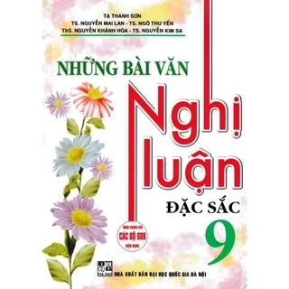 Sách - Những Bài Văn Nghị Luận Đặc Sắc 9 (Dùng Chung Cho Các Bộ SGK Hiện Hành) - HA