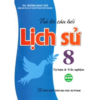 Sách - Trả Lời Câu Hỏi Lịch Sử 8 - Tự Luận Và Trắc Nghiệm (Dùng Chung Cho Các Bộ SGK) - HA
