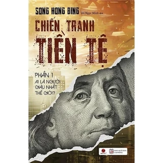 Sách - Chiến Tranh Tiền Tệ - Ai Thực Sự Là Người Giàu Nhất Thế Giới - Tác giả Song Hong Bing