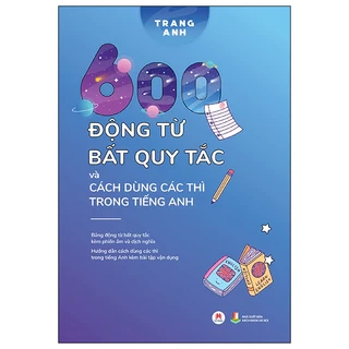 Sách - 600 Động Từ Bất Quy Tắc Và Cách Dùng Các Thì Trong Tiếng Anh (Tái Bản 2024)