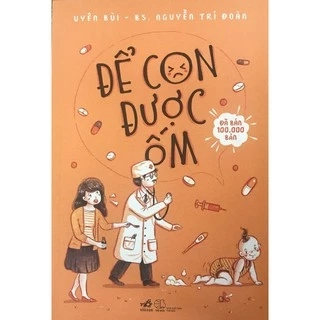 Sách Để Con Được Ốm (Giải đáp khoa học về các vấn đề thường gặp khi Làm cha mẹ & Nuôi dạy con, chăm sóc trẻ) - Nhã nam