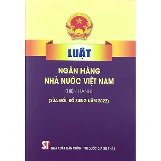 Sách - Luật Ngân Hàng Nhà Nước Việt Nam (Hiện Hành) (Sửa Đổi, Bổ Sung Năm 2022)