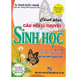 Sách - Chinh phục câu hỏi lý thuyết sinh học theo chủ đề (Dùng chung cho các bộ SGK)
