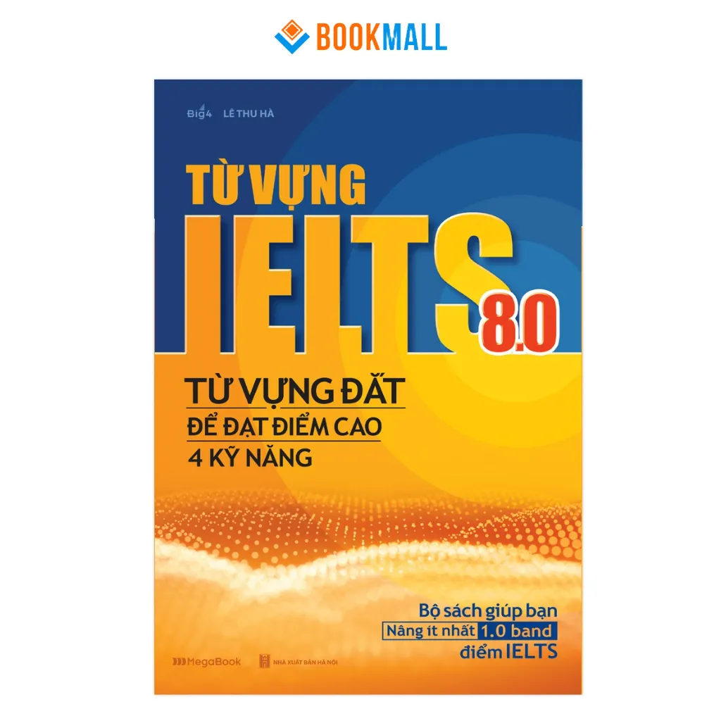 Sách Từ Vựng IELTS 8.0 - Từ Vựng Đắt Giá Giúp Bạn Đạt Điểm Cao 4 Kỹ Năng