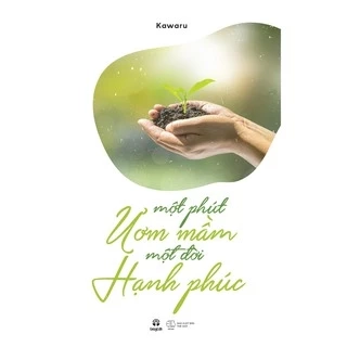 Sách - Một Phút Ươm Mầm, Một Đời Hạnh Phúc