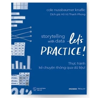 Sách - Storytelling With Data: Let's Practice! - Thực Hành Kể Chuyện Thông Qua Dữ Liệu!