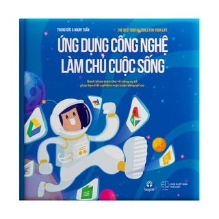 Sách - Ứng Dụng Công Nghệ Làm Chủ Cuộc Sống - Bách Khoa Toàn Thư Về Công Cụ Số Giúp Bạn Trải Nghiệm Cuộc Sống Tối Ưu