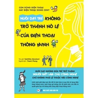 Sách - Nuôi Dạy Trẻ Không Trở Thành Nô Lệ Của Điện Thoại Thông Minh