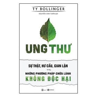 Sách - Ung Thư - Sự Thật, Hư Cấu, Gian Lận Và Những Phương Pháp Chữa Lành Không Độc Hại