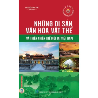 Sách - Tủ Sách Văn Hoá Phổ Thông - Những Di Sản Văn Hoá Vật Thể Và Thiên Nhiên Thế Giới Tại Việt Nam