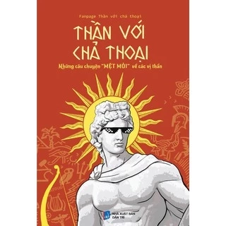 Sách - Thần với chả Thoại Thần với chả Thoại Những câu chuyện "MỆT MỎI" về các vị thần