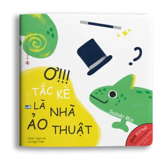 Sách Ehon - Ơ! Tắc kè là nhà ảo thuật - dành cho bé từ 0 - 6 tuổi