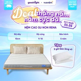 Nệm Cao Su Non Vua Nệm Goodnight Rena 10cm, Đệm Cao Su Non Hybrid Lớp Cao Su Thiên Nhiên