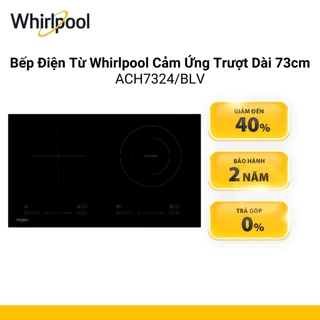 Bếp Điện Từ Whirlpool Cảm Ứng Trượt Dài 73cm ACH7324/BLV - Bảo Hành 2 Năm